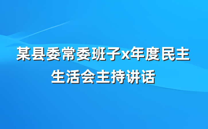 某县委常委班子x年度民主生活会主持讲话