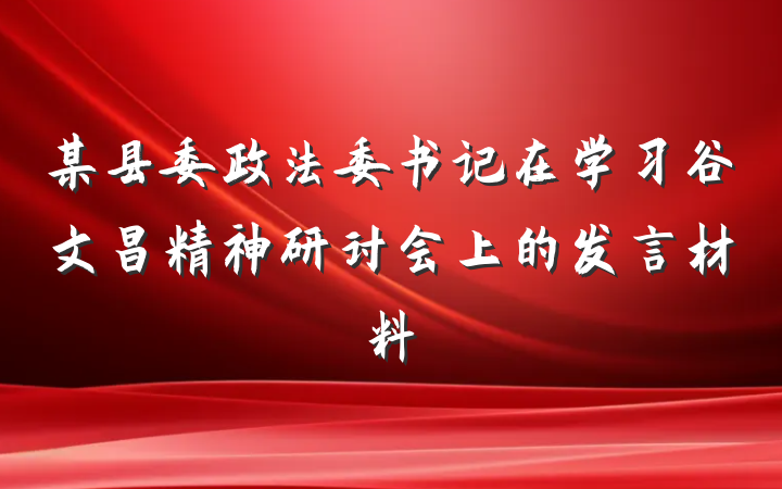 某县委政法委书记在学习谷文昌精神研讨会上的发言材料