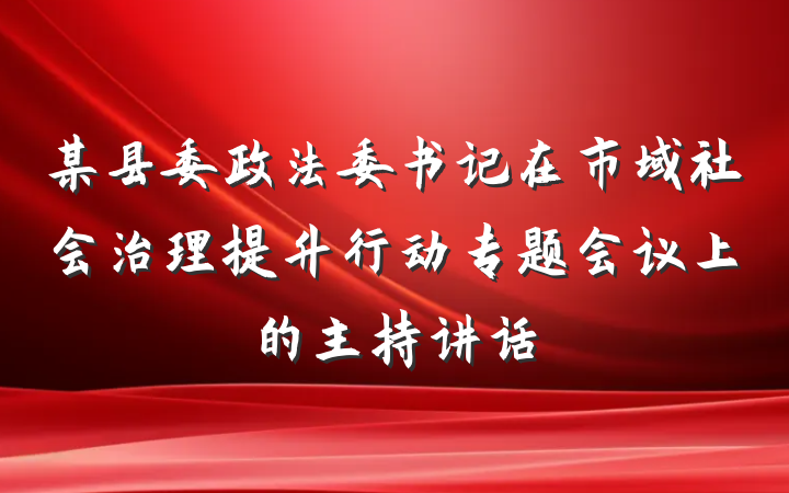 某县委政法委书记在市域社会治理提升行动专题会议上的主持讲话