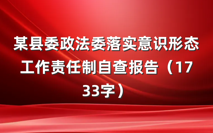 某县委政法委落实意识形态工作责任制自查报告（1733字）