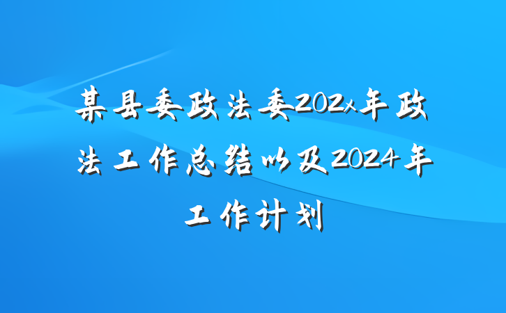某县委政法委202x年政法工作总结以及2024年工作计划