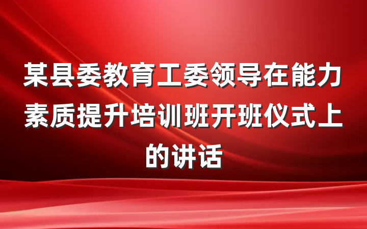 某县委教育工委领导在能力素质提升培训班开班仪式上的讲话