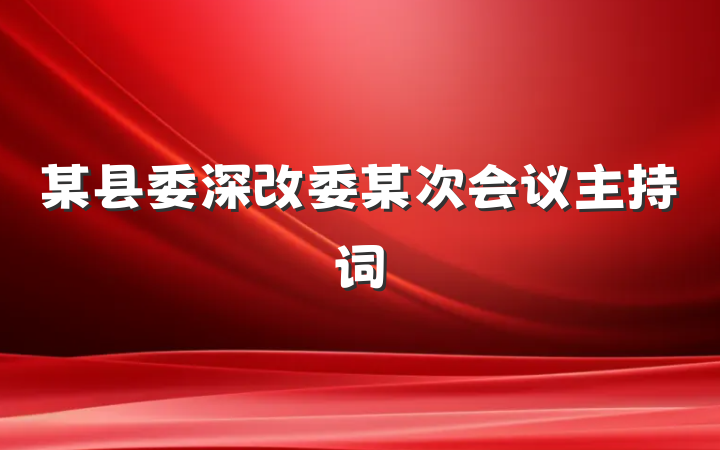 某县委深改委某次会议主持词