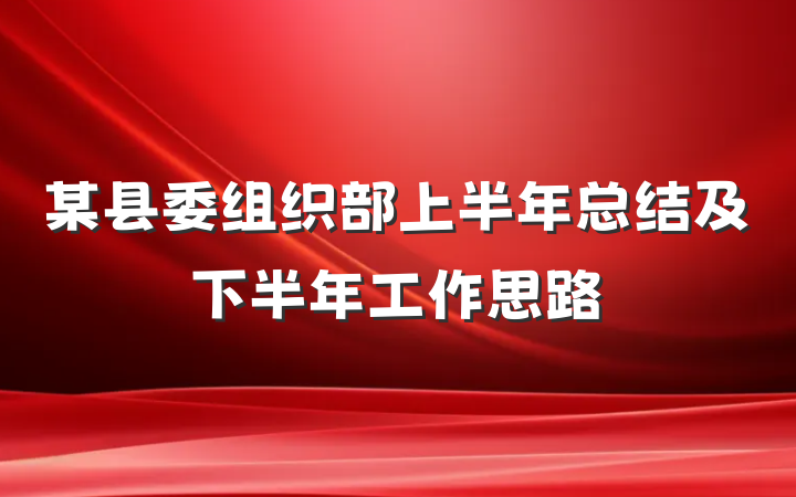 某县委组织部上半年总结及下半年工作思路