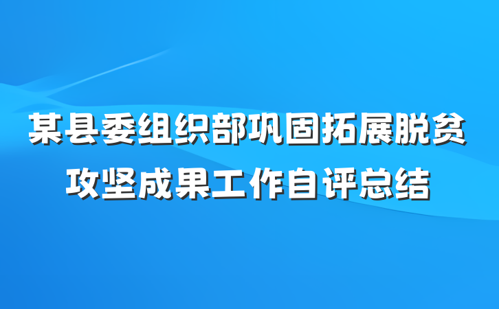 某县委组织部巩固拓展脱贫攻坚成果工作自评总结