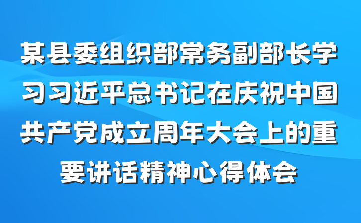 某县委组织部常务副部长学习习近平总书记在庆祝中国共产党成立周年大会上的重要讲话精神心得体会