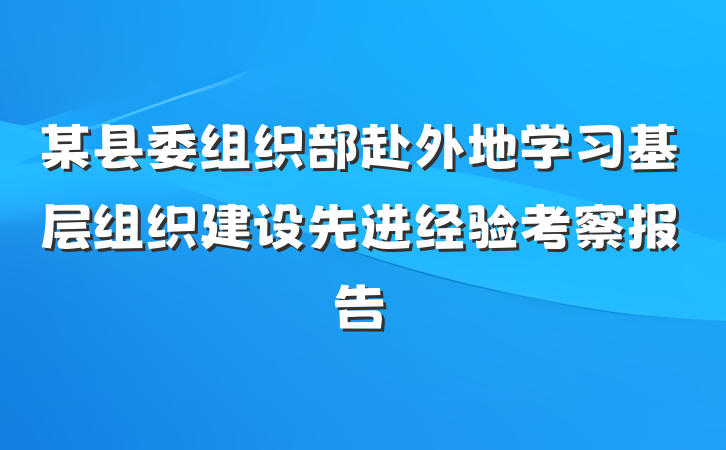 某县委组织部赴外地学习基层组织建设先进经验考察报告