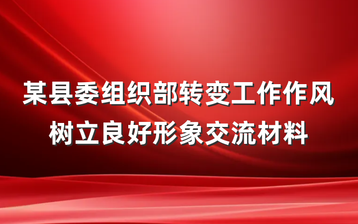 某县委组织部转变工作作风树立良好形象交流材料