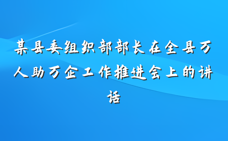 某县委组织部部长在全县万人助万企工作推进会上的讲话