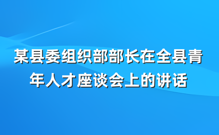 某县委组织部部长在全县青年人才座谈会上的讲话