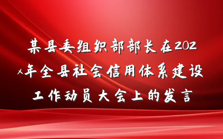 某县委组织部部长在202x年全县社会信用体系建设工作动员大会上的发言