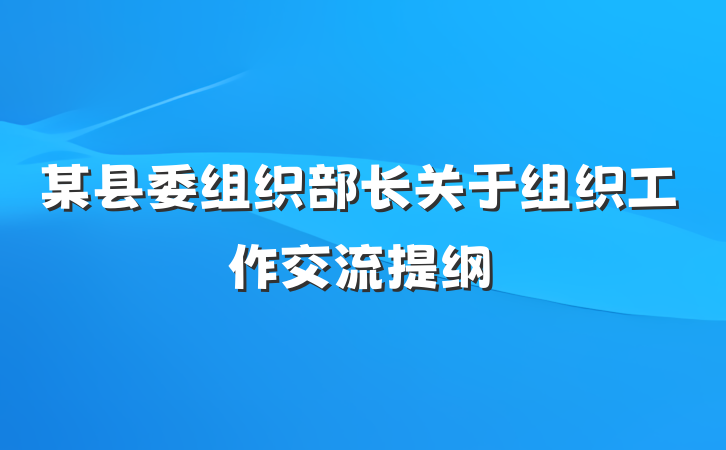 某县委组织部长关于组织工作交流提纲