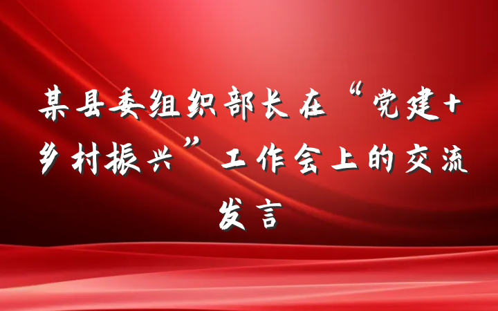 某县委组织部长在“党建+乡村振兴”工作会上的交流发言