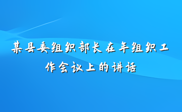 某县委组织部长在年组织工作会议上的讲话