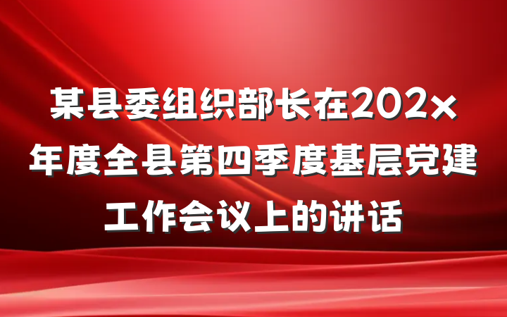 某县委组织部长在202x年度全县第四季度基层党建工作会议上的讲话