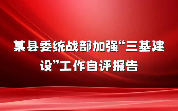 某县委统战部加强“三基建设”工作自评报告