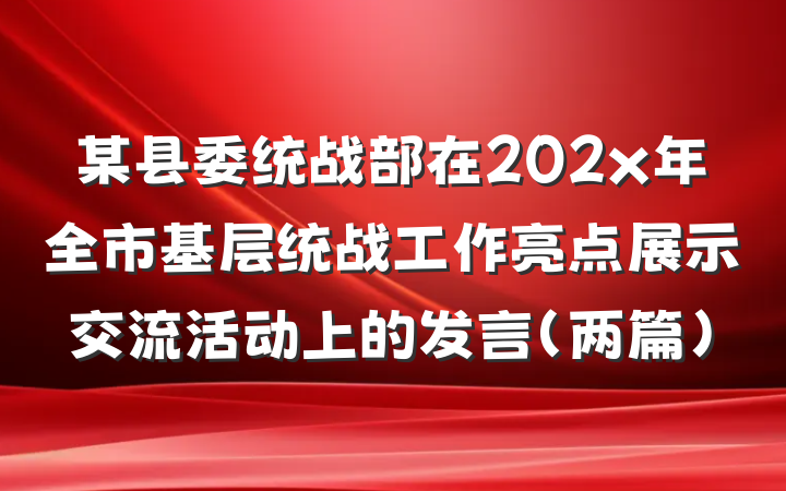 某县委统战部在202x年全市基层统战工作亮点展示交流活动上的发言（两篇）