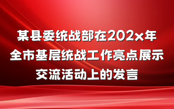 某县委统战部在202x年全市基层统战工作亮点展示交流活动上的发言