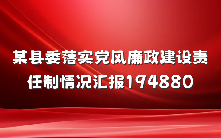 某县委落实党风廉政建设责任制情况汇报194880