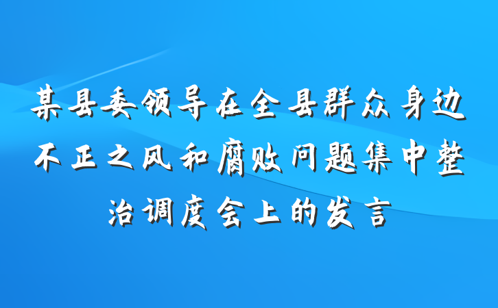 某县委领导在全县群众身边不正之风和腐败问题集中整治调度会上的发言