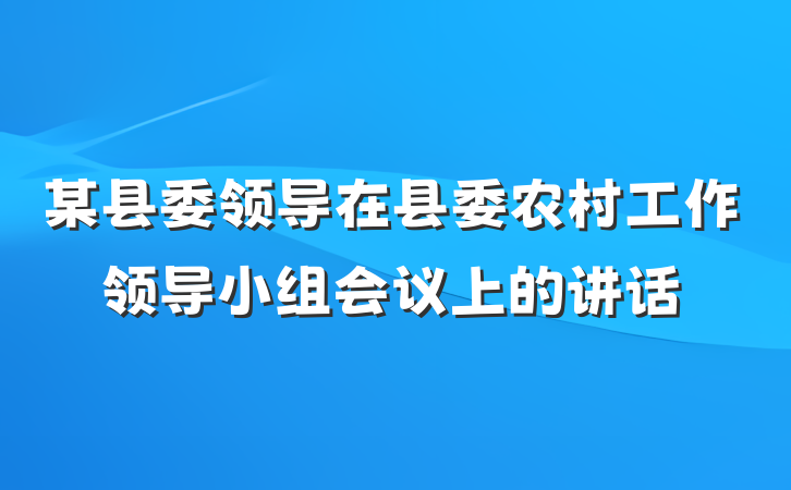 某县委领导在县委农村工作领导小组会议上的讲话