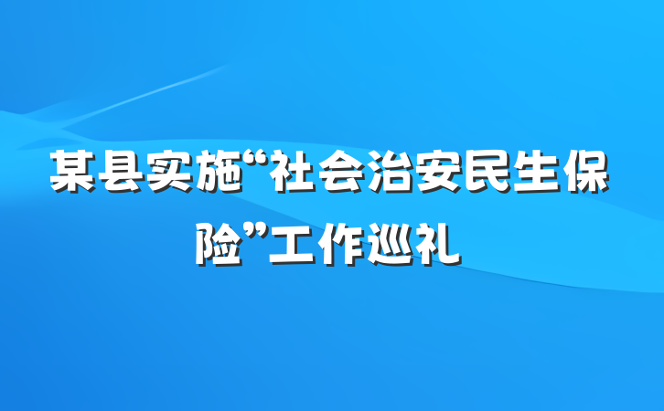 某县实施“社会治安民生保险”工作巡礼