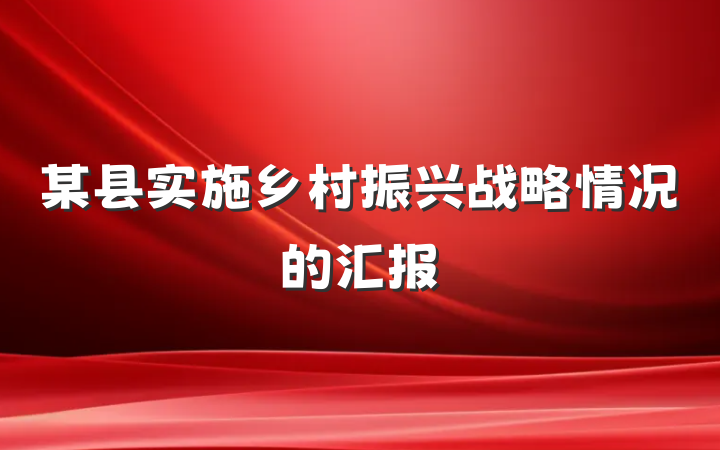 某县实施乡村振兴战略情况的汇报