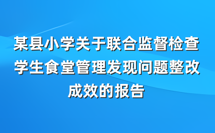 某县小学关于联合监督检查学生食堂管理发现问题整改成效的报告