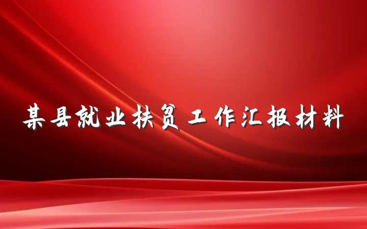 某县就业扶贫工作汇报材料