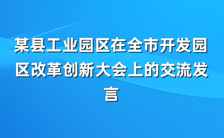 某县工业园区在全市开发园区改革创新大会上的交流发言