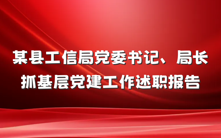 某县工信局党委书记、局长抓基层党建工作述职报告