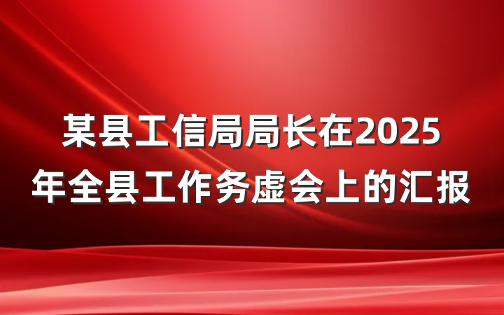 某县工信局局长在2025年全县工作务虚会上的汇报
