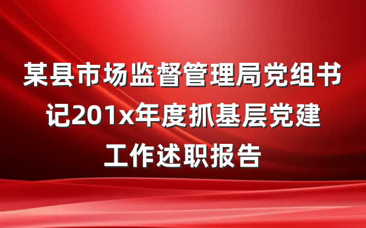 某县市场监督管理局党组书记201x年度抓基层党建工作述职报告