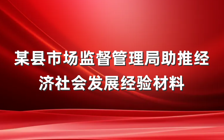 某县市场监督管理局助推经济社会发展经验材料