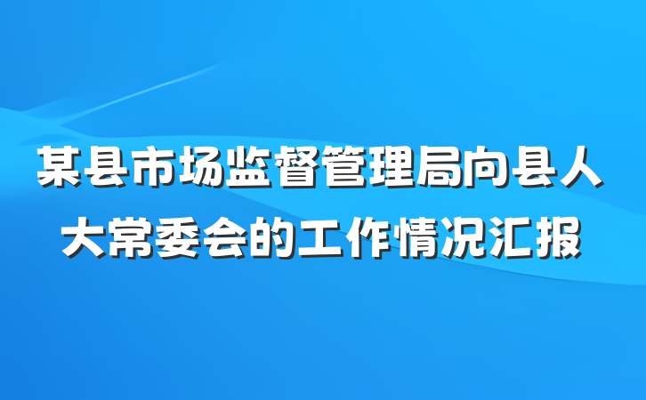 某县市场监督管理局向县人大常委会的工作情况汇报