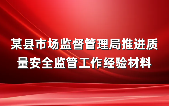 某县市场监督管理局推进质量安全监管工作经验材料