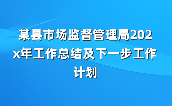 某县市场监督管理局202x年工作总结及下一步工作计划