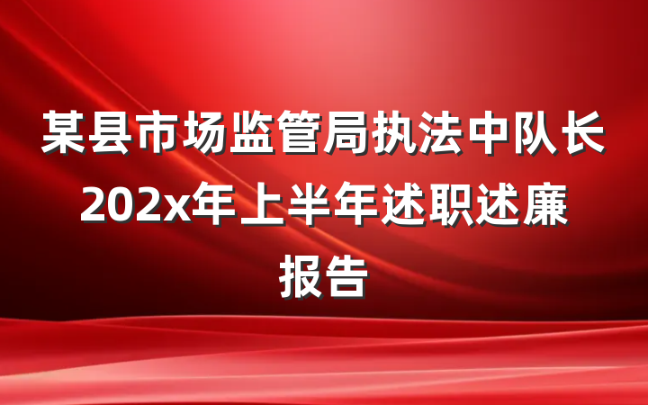 某县市场监管局执法中队长202x年上半年述职述廉报告