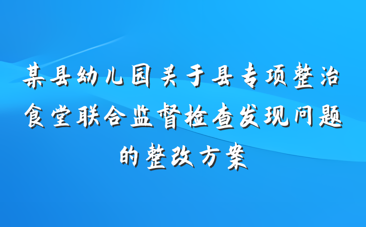 某县幼儿园关于县专项整治食堂联合监督检查发现问题的整改方案