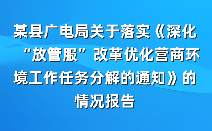 某县广电局关于落实《深化“放管服”改革优化营商环境工作任务分解的通知》的情况报告
