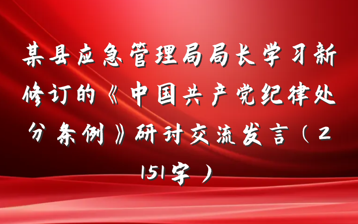 某县应急管理局局长学习新修订的《中国共产党纪律处分条例》研讨交流发言(2151字)