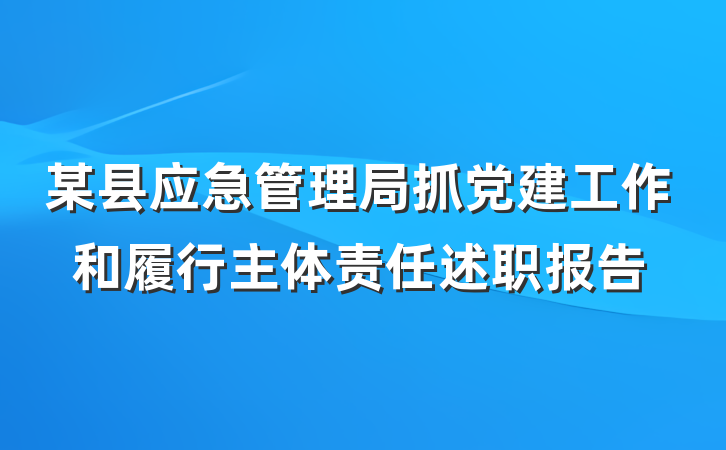 某县应急管理局抓党建工作和履行主体责任述职报告