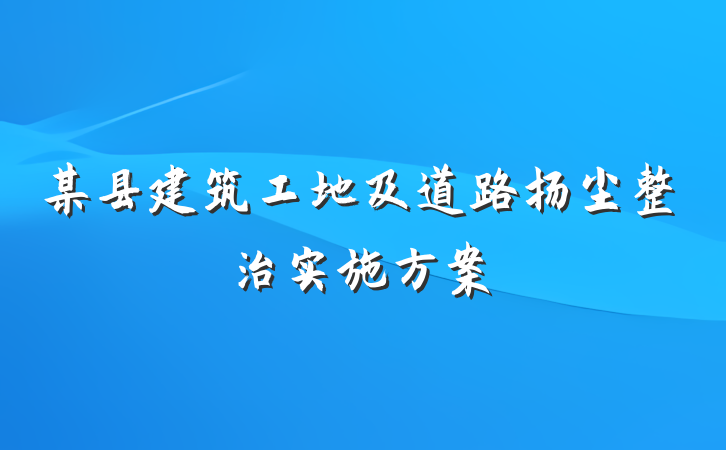 某县建筑工地及道路扬尘整治实施方案