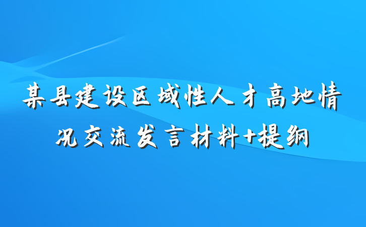 某县建设区域性人才高地情况交流发言材料 提纲