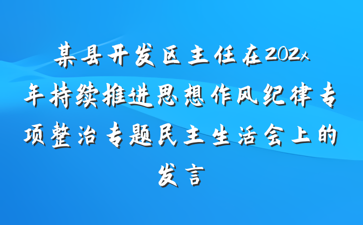 某县开发区主任在202x年持续推进思想作风纪律专项整治专题民主生活会上的发言