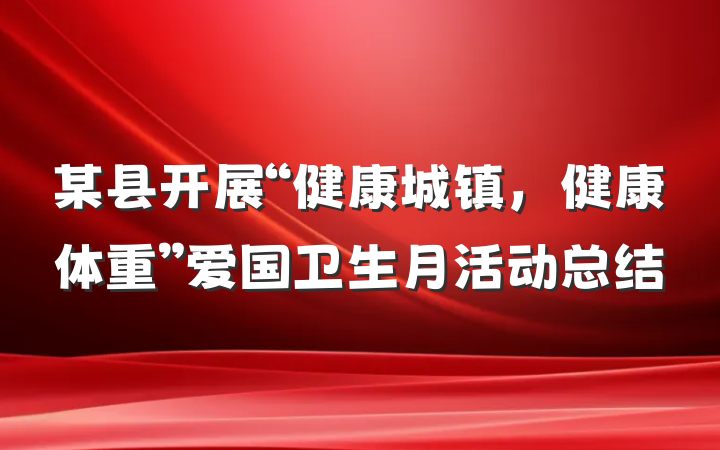 某县开展“健康城镇，健康体重”爱国卫生月活动总结