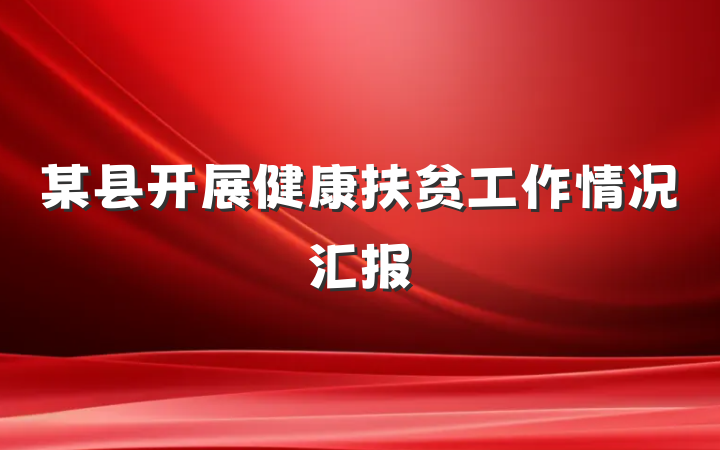 某县开展健康扶贫工作情况汇报