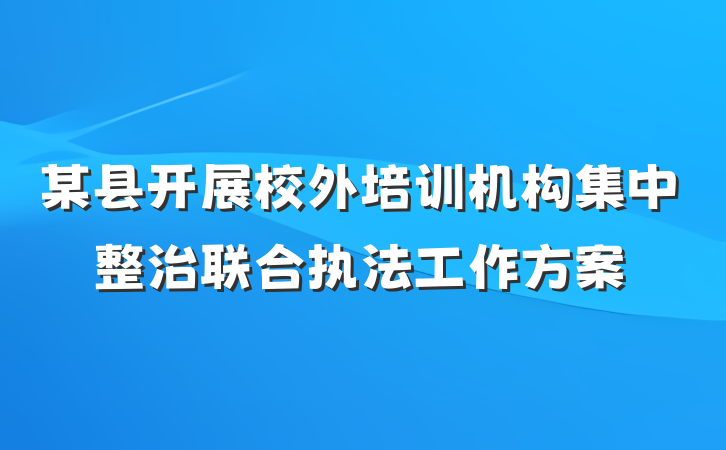 某县开展校外培训机构集中整治联合执法工作方案