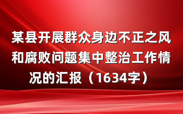 某县开展群众身边不正之风和腐败问题集中整治工作情况的汇报（1634字）