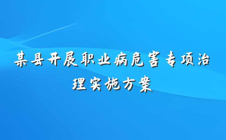 某县开展职业病危害专项治理实施方案